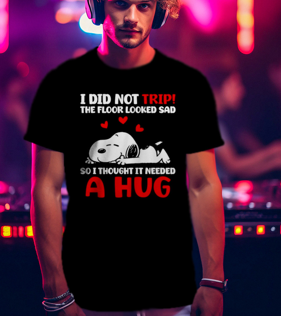 I Did Not Trip The Floor Looked Sad So I Thought It Needed A Hug Snoopy Peanuts T-Shirt