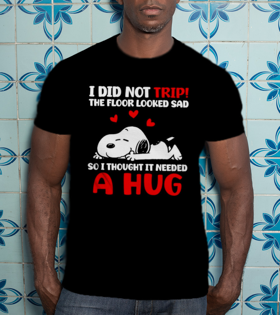 I Did Not Trip The Floor Looked Sad So I Thought It Needed A Hug Snoopy Peanuts T-Shirt