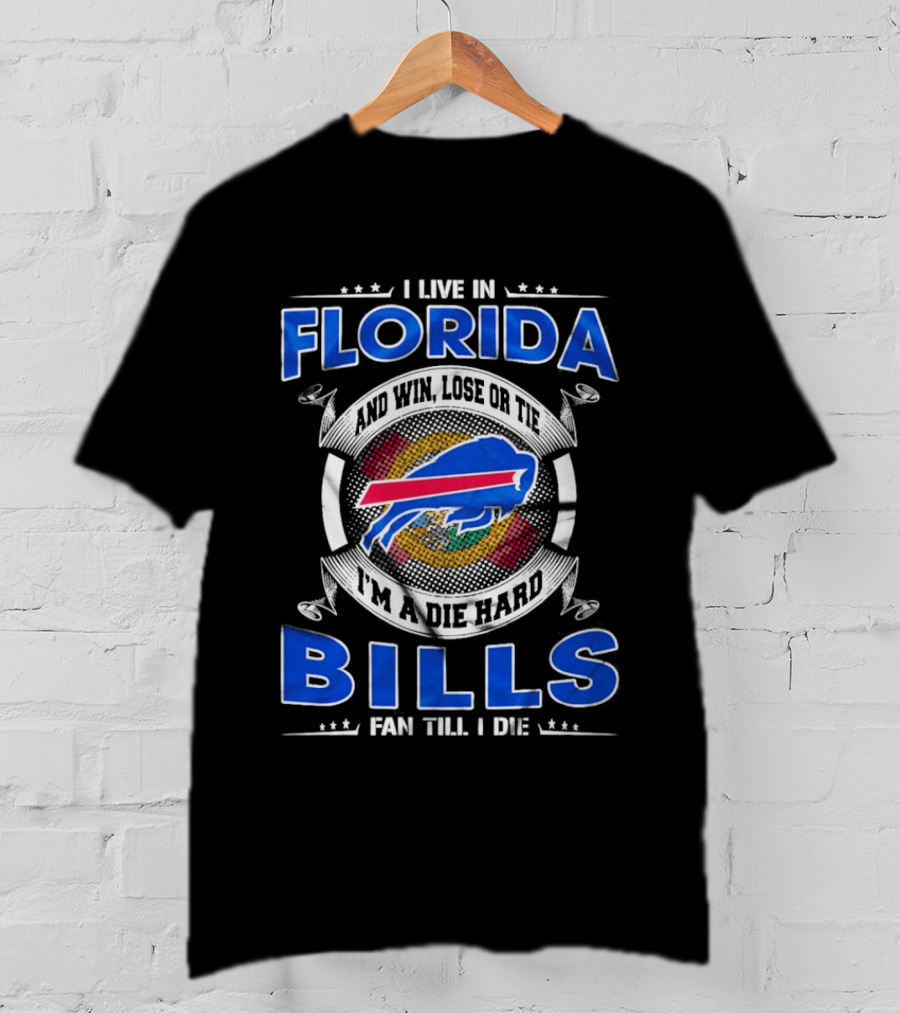 I Live In Florida Buffalo Bills Fan Till I Die Win Lose Or Tie I'm A Die Hard T-Shirt