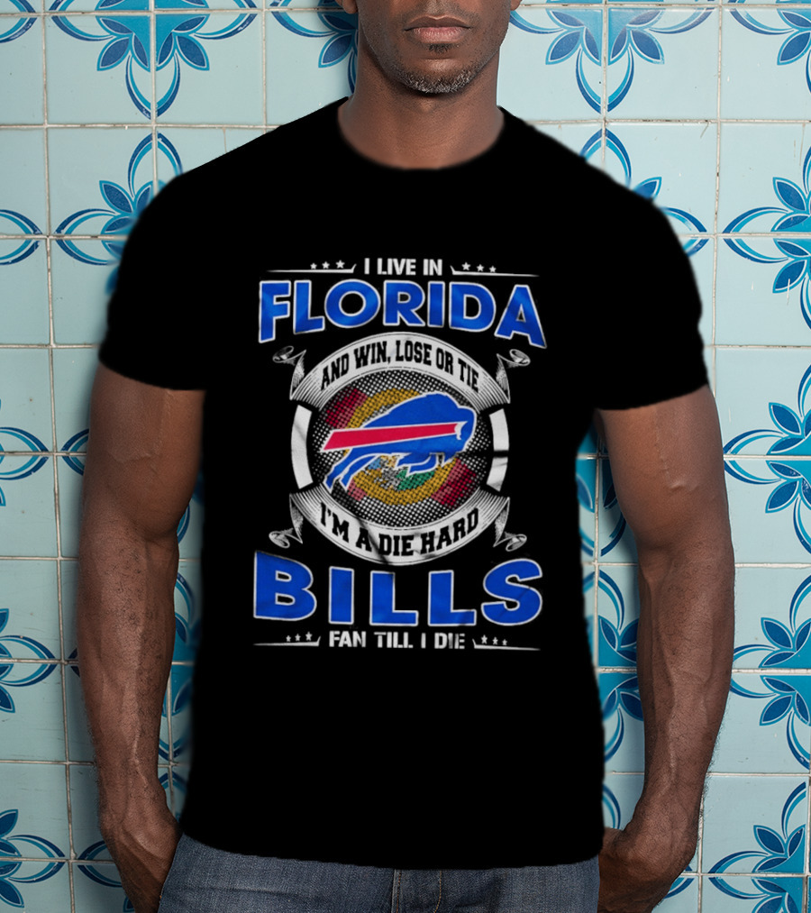 I Live In Florida Buffalo Bills Fan Till I Die Win Lose Or Tie I'm A Die Hard T-Shirt