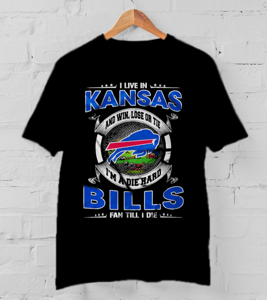 I Live In Kansas And Win Lose Or Tie I'm A Die Hard Bills Fan Till I Die T-Shirt
