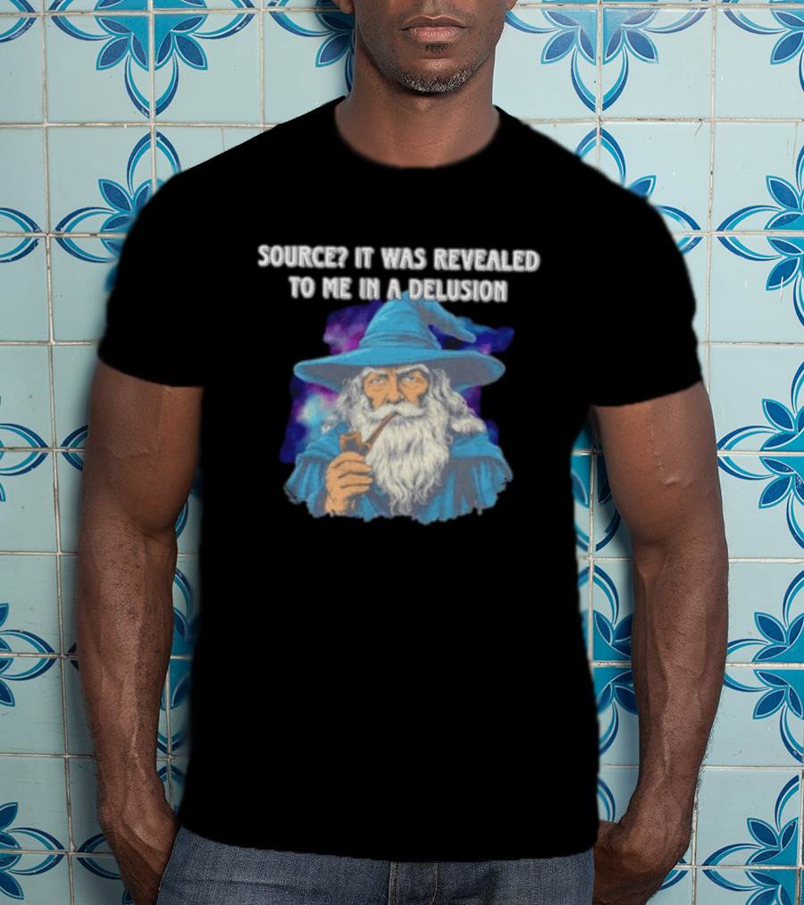Source It Was Revealed To Me In A Delusion Wizard With Pipe Blue Robe And Hat T-Shirt