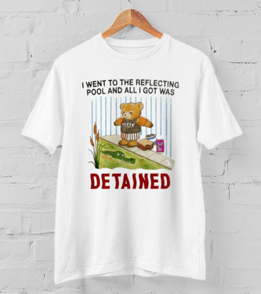 Bear I Went To The Reflecting Pool And All I Got Was Detained T-Shirt