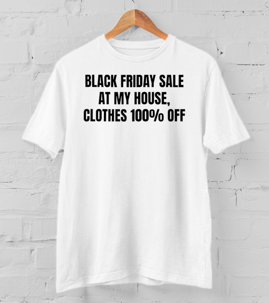 Black Friday Sale At My House Clothes 100% Off T-Shirt