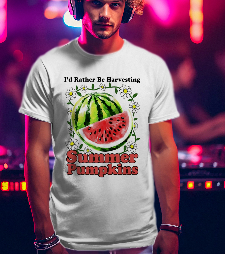I'd Rather Be Harvesting Watermelon Summer Pumpkins Flowers T-Shirt