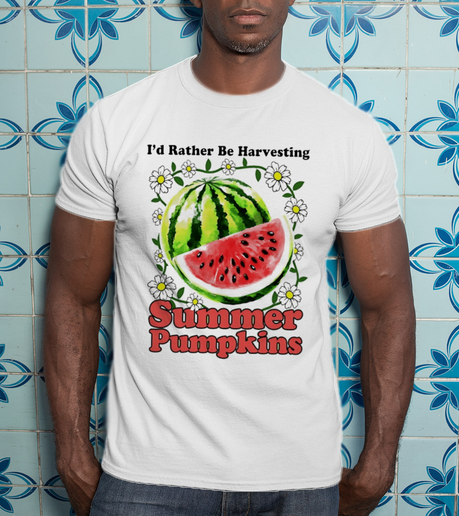 I'd Rather Be Harvesting Watermelon Summer Pumpkins Flowers T-Shirt