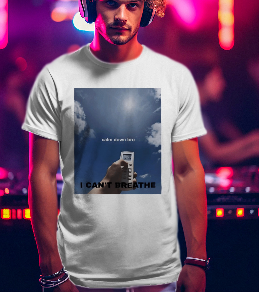 Calm Down Bro I Can't Breathe Air Conditioning Sky Humor T-Shirt