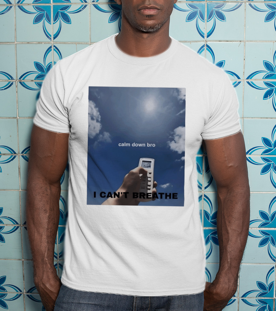 Calm Down Bro I Can't Breathe Air Conditioning Sky Humor T-Shirt