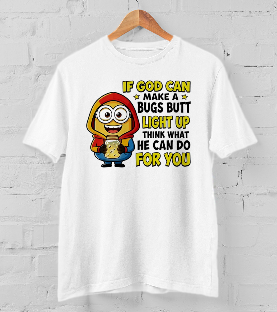 If God Can Make A Bugs Butt Light Up Think What He Can Do For You Minion T-Shirt