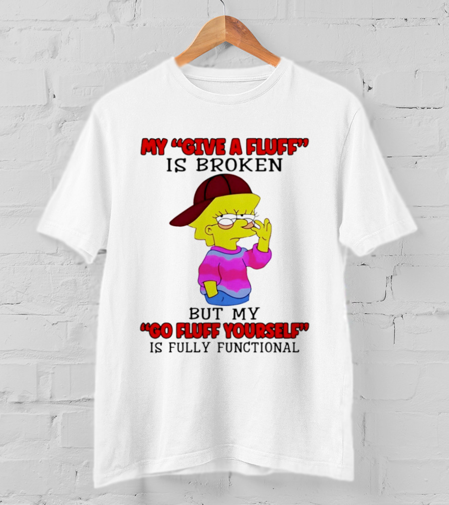 The Simpsons My Give A Fluff Is Broken But My Go Fluff Yourself Is Fully Functional T-Shirt
