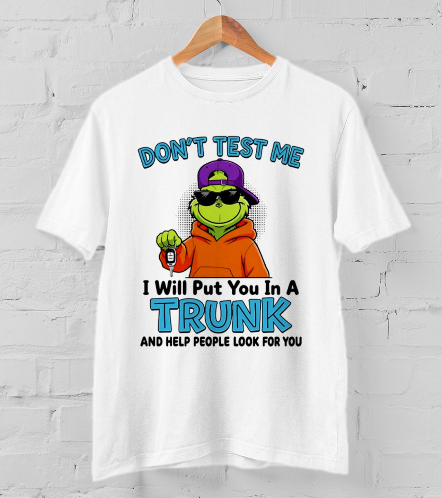 Don't Test Me I Will Put You In A Trunk Cool Green Character In Orange T-Shirt