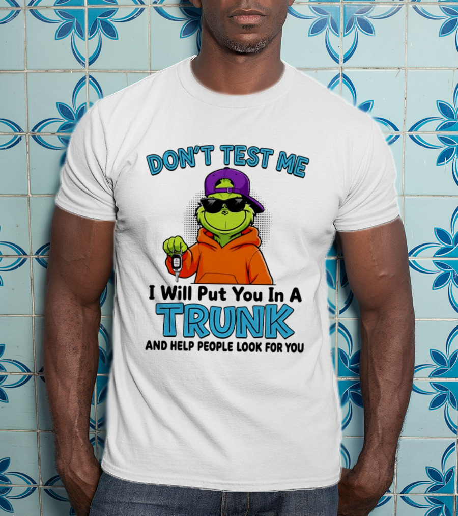 Don't Test Me I Will Put You In A Trunk Cool Green Character In Orange T-Shirt