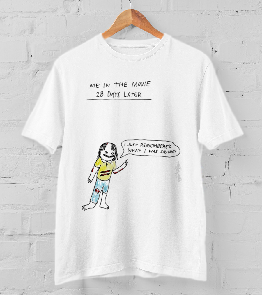 Me In The Movie 28 Days Later I Just Remembered What I Was Saying Zombie Humor T-Shirt