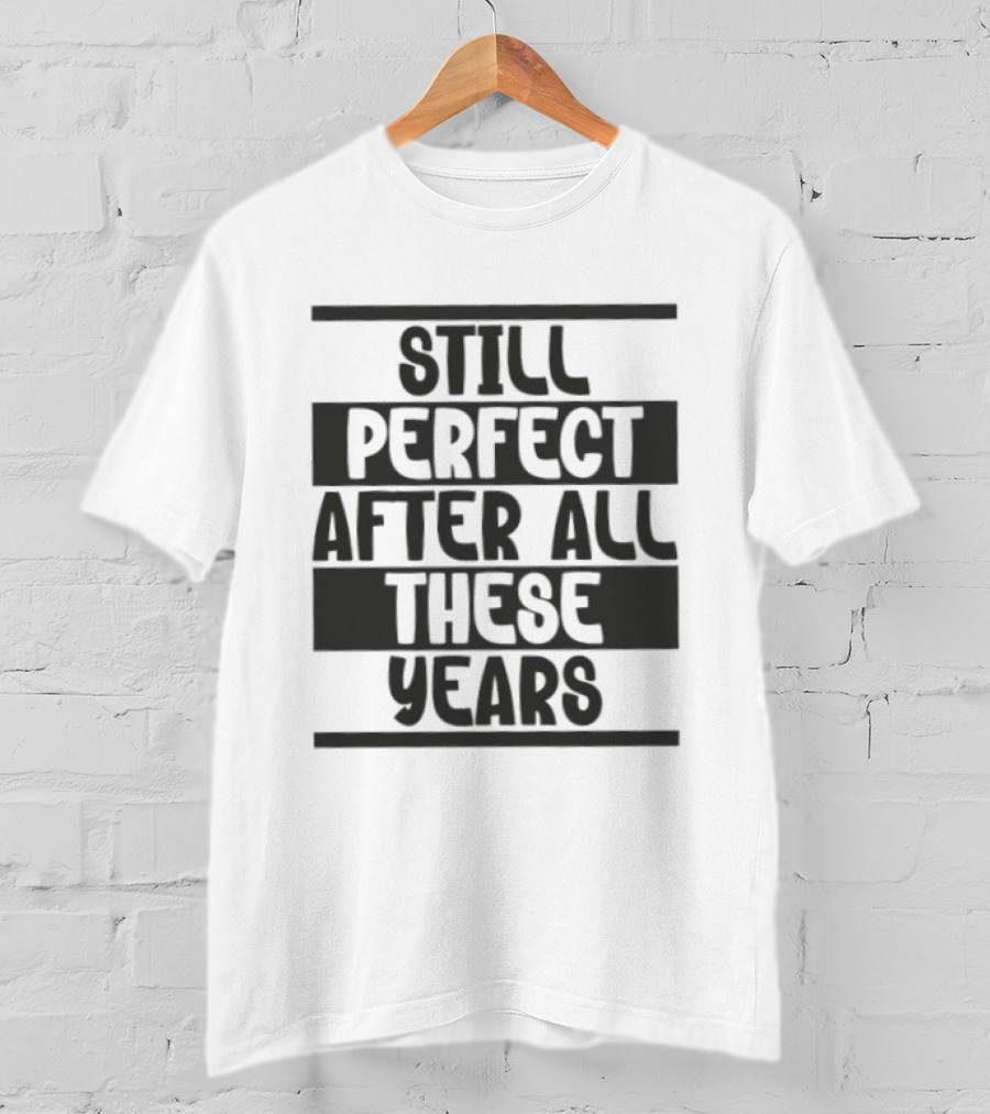 Still Perfect After All These Years T-Shirt