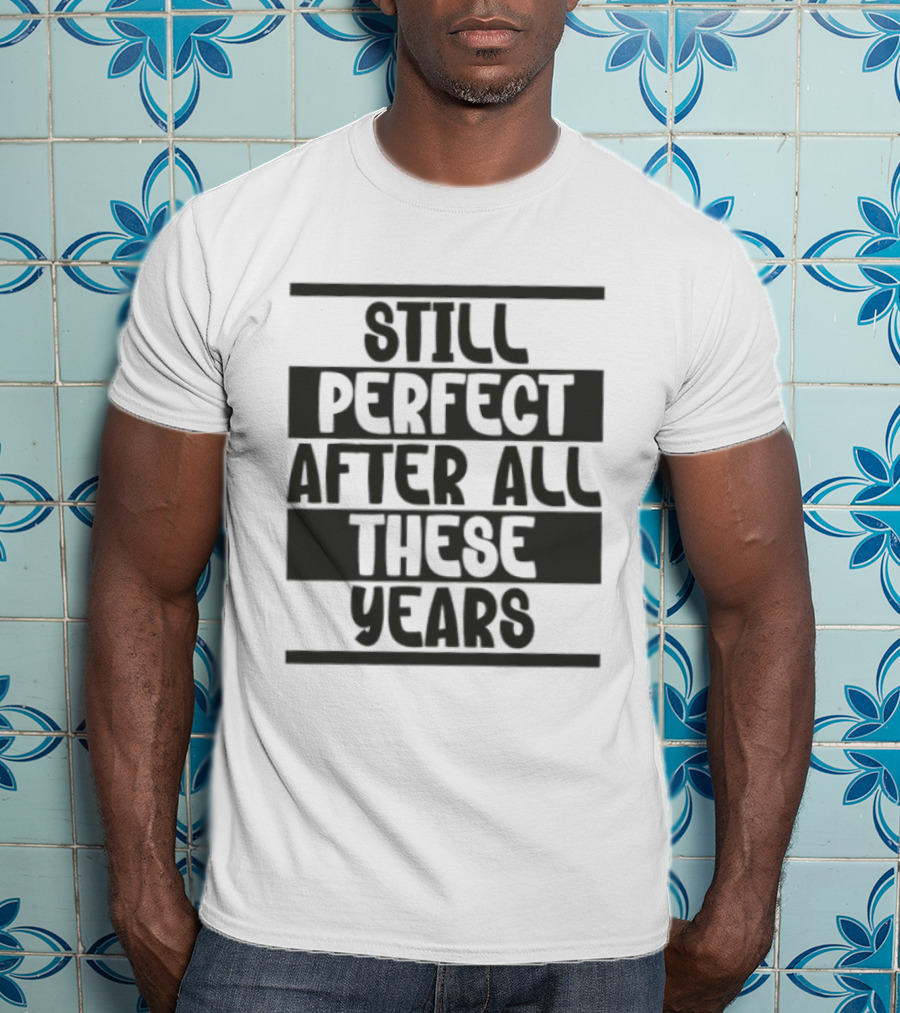 Still Perfect After All These Years T-Shirt