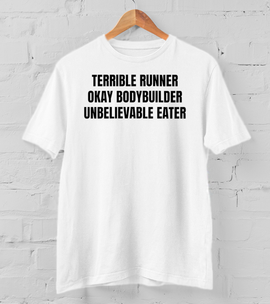 Terrible Runner Okay Bodybuilder Unbelievable Eater T-Shirt