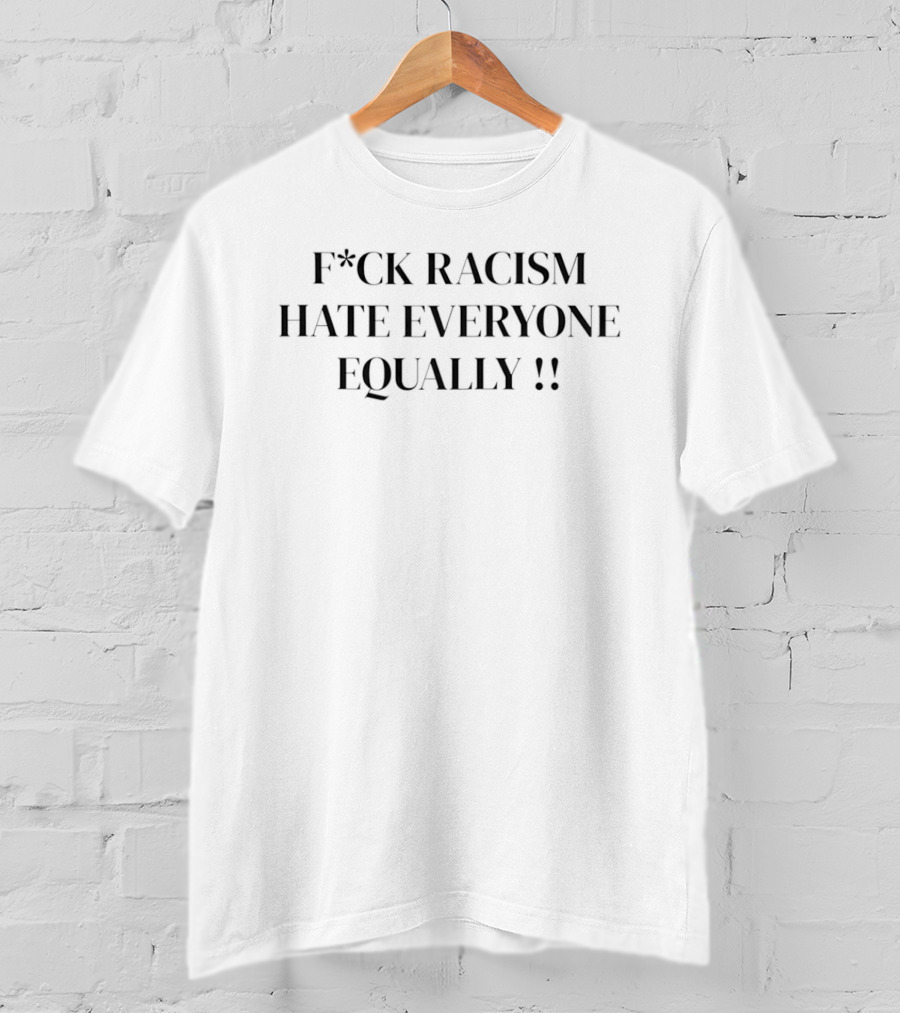 F*ck Racism Hate Everyone Equally Anti Racism T-Shirt