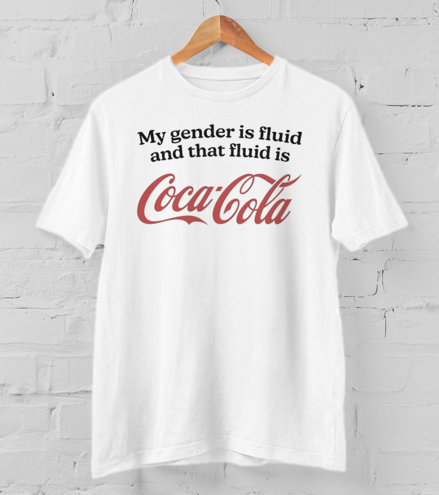 My Gender Is Fluid And That Fluid Is Coca Cola Humor T-Shirt