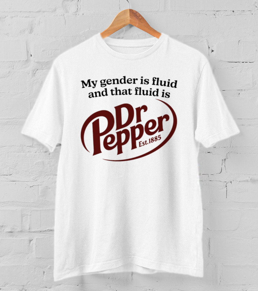 My Gender Is Fluid And That Fluid Is Dr Pepper Est. 1885 T-Shirt