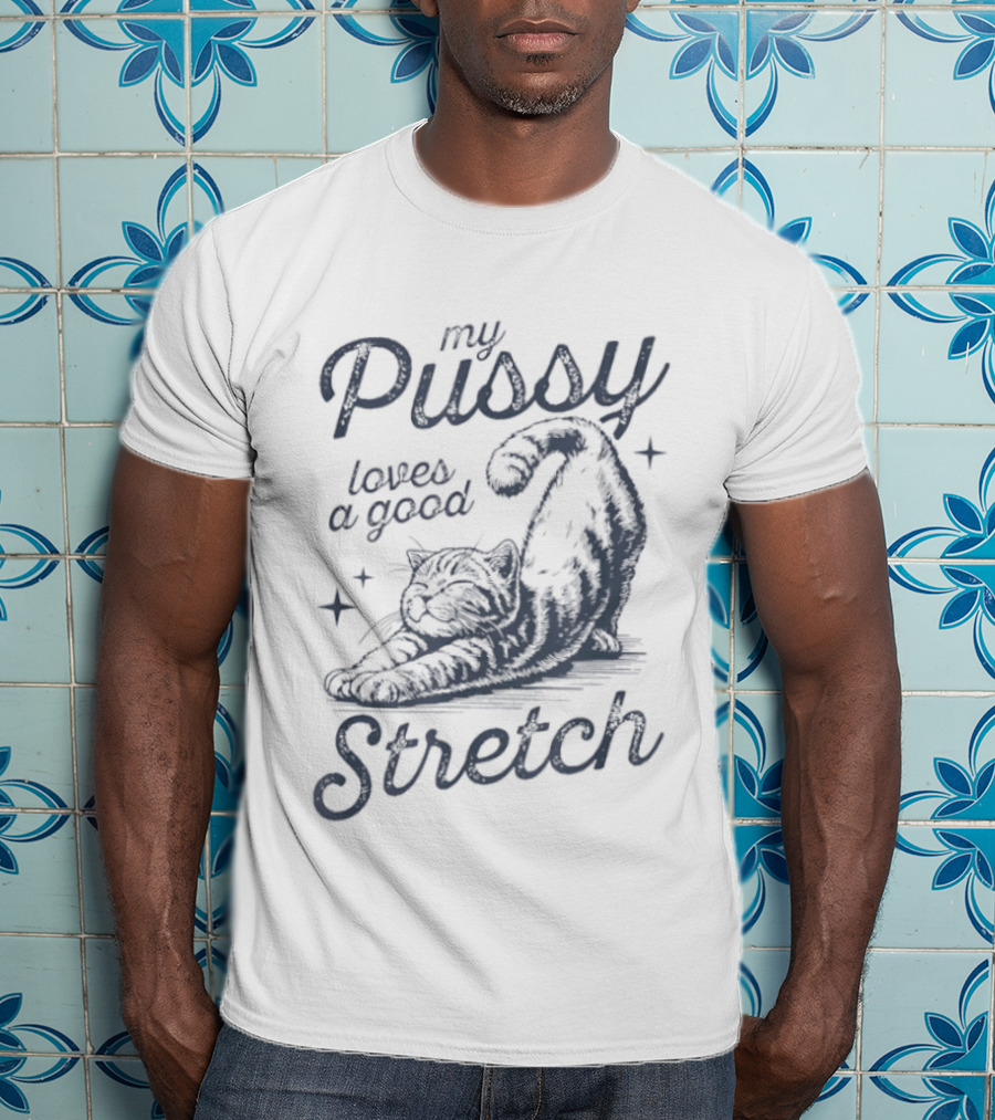 My Pussy Loves A Good Stretch Cat Relaxation T-Shirt