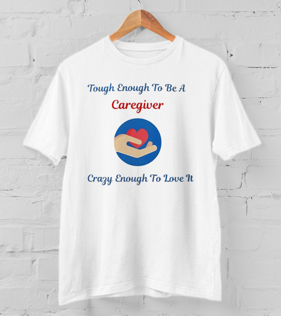 Tough Enough To Be A Caregiver Crazy Enough To Love It Alzheimer's Awareness T-Shirt