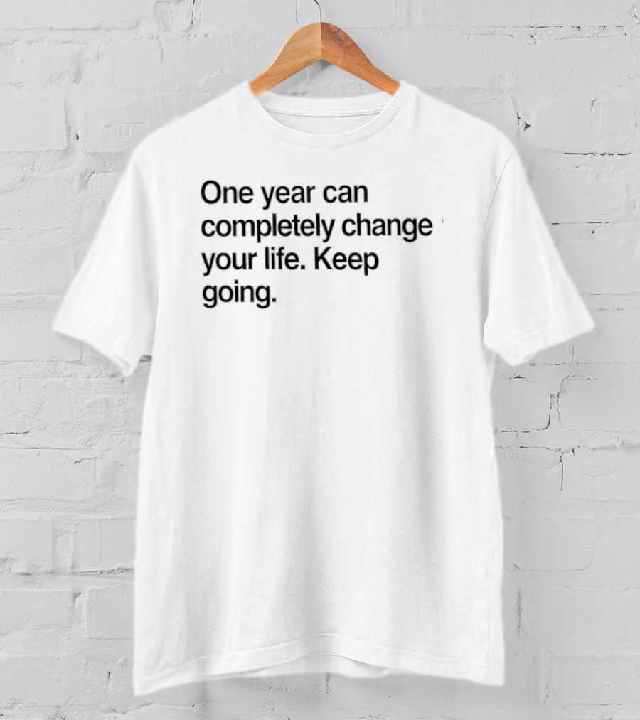 One Year Can Completely Change Your Life Keep Going Motivation T-Shirt