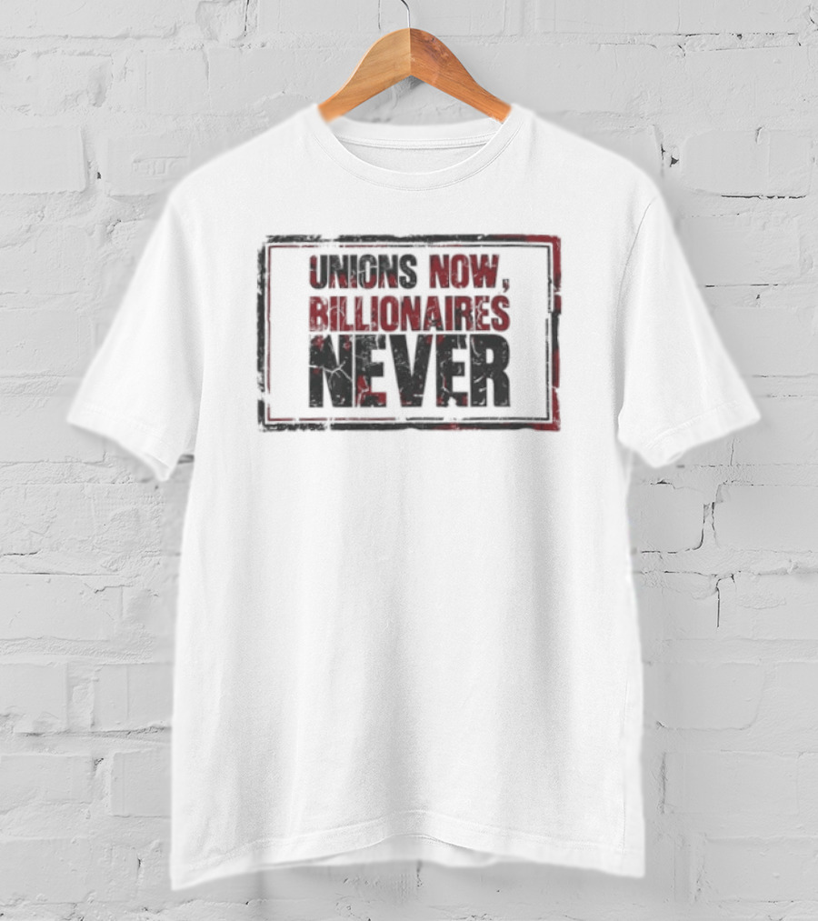 Unions Now Billionaires Never T-Shirt