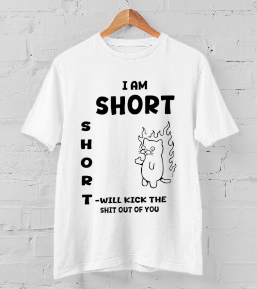 I Am Short Cat On Fire Will Kick The Shit Out Of You T-Shirt