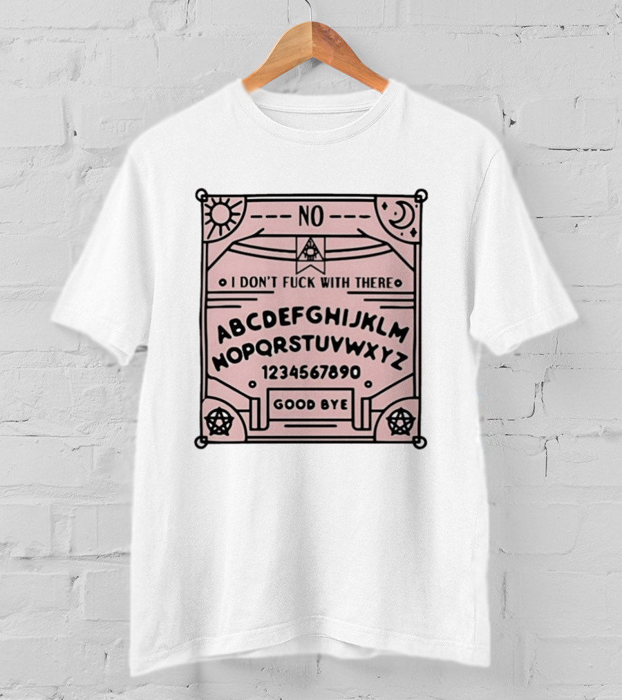 Ouija Board No I Don't Fuck With There Goodbye T-Shirt