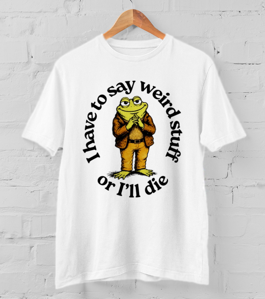 I Have To Say Weird Stuff Or I'll Die Frog In Suit T-Shirt
