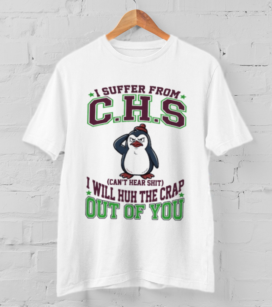 Penguin I Suffer From C.H.S Can't Hear Shit Will Huh The Crap Out Of You T-Shirt