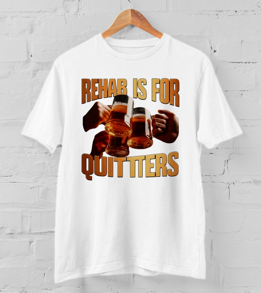 Rehab Is For Quitters Beer Drinking Cheers S T-Shirt