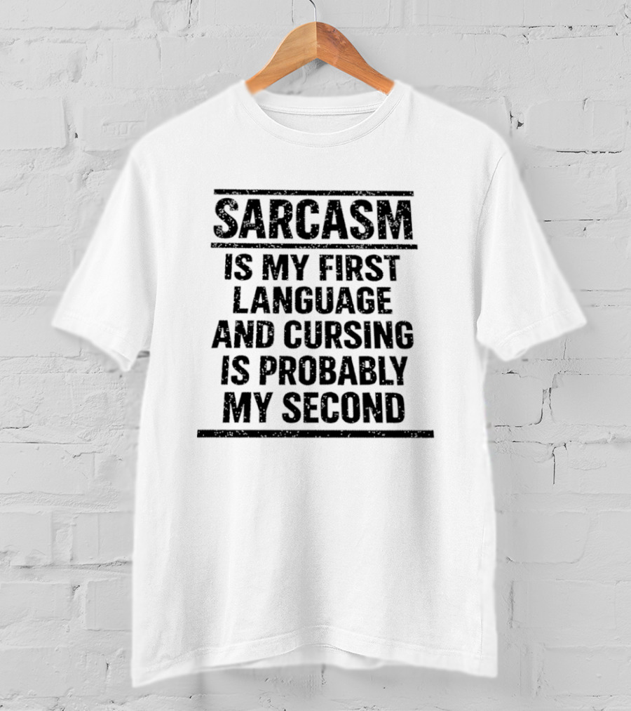 Sarcasm Is My First Language And Cursing Is Probably My Second T-Shirt
