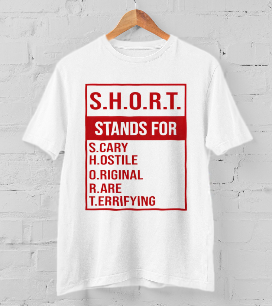 S.H.O.R.T. Stands For Scary Hostile Original Rare Terrifying T-Shirt
