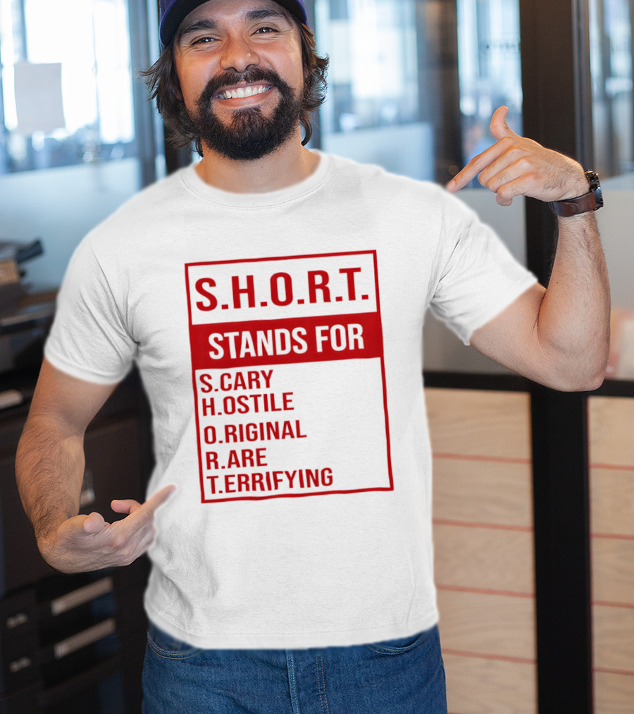 S.H.O.R.T. Stands For Scary Hostile Original Rare Terrifying T-Shirt