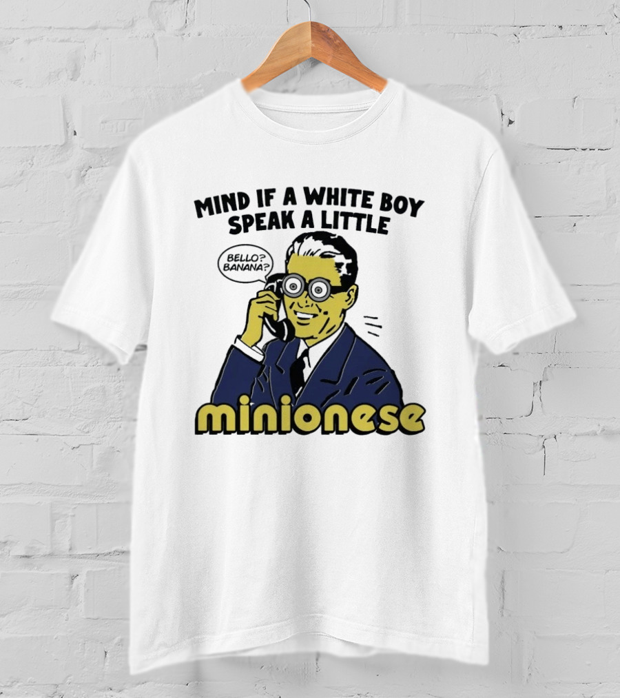 Mind If A White Boy Speak A Little Minionese Bello Banana T-Shirt