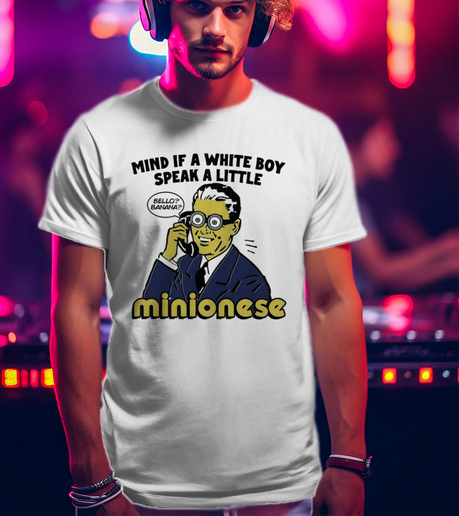 Mind If A White Boy Speak A Little Minionese Bello Banana T-Shirt