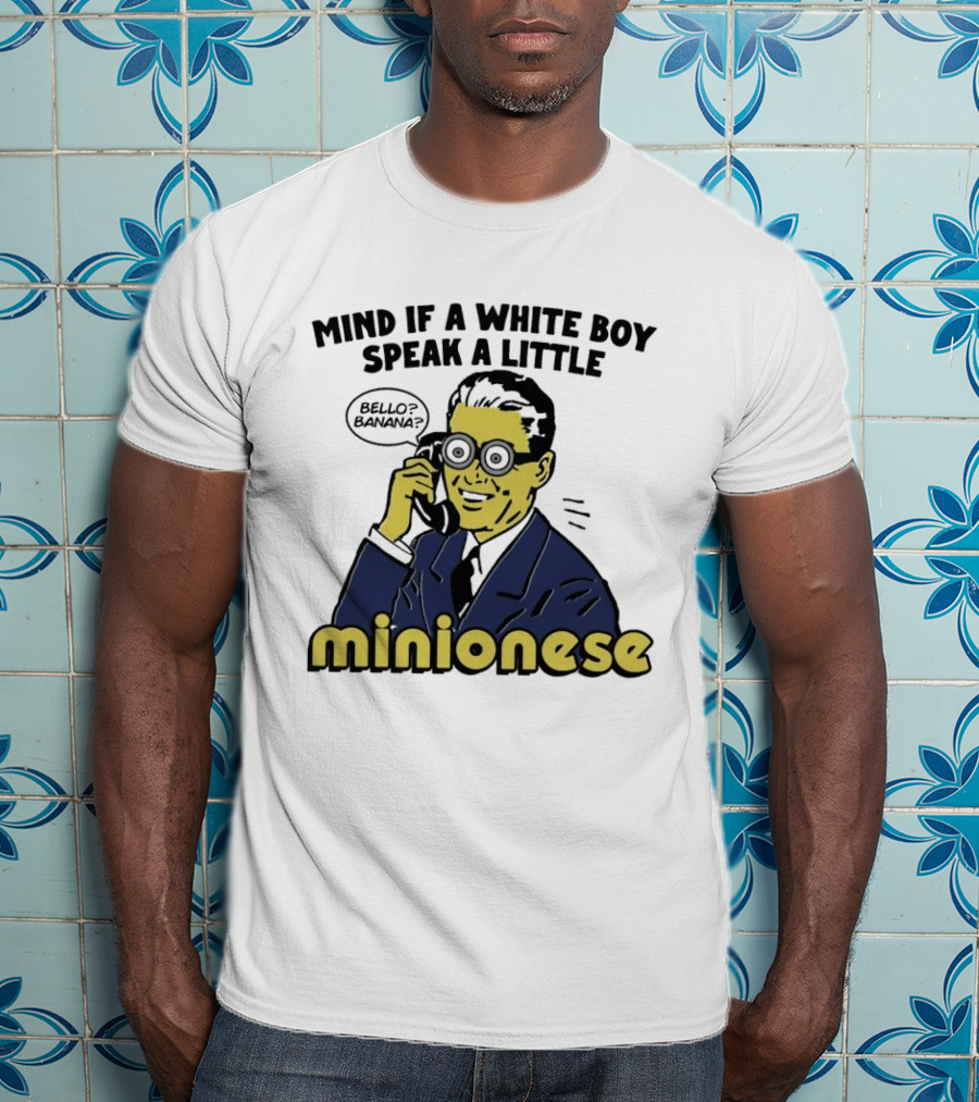 Mind If A White Boy Speak A Little Minionese Bello Banana T-Shirt