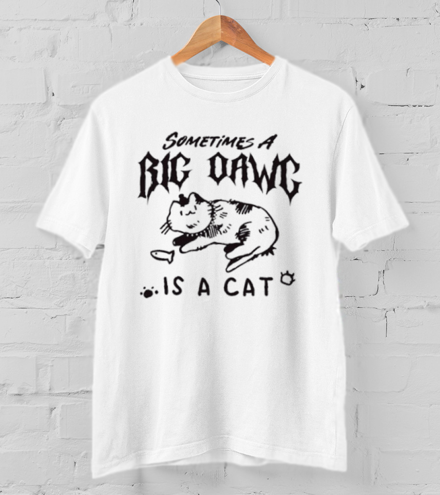 Sometimes A Big Dawg Is A Cat Paw Prints And Cat Bowl T-Shirt