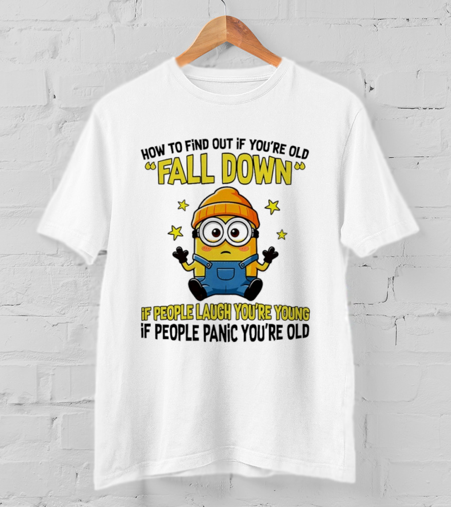 Minion How To Find Out If You're Old Fall Down If People Laugh You're Young If People Panic You're Old T-Shirt