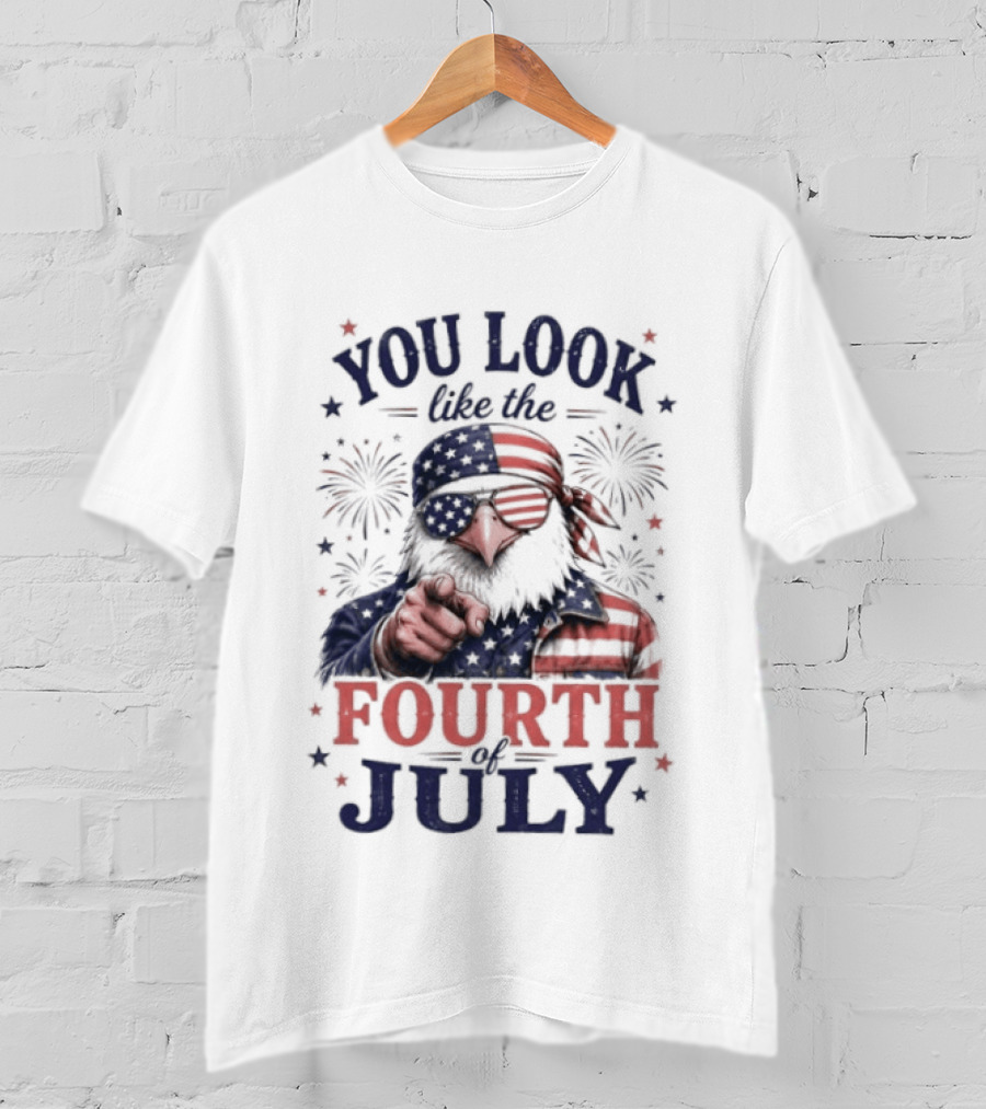 You Look Like The Fourth Of July Eagle Fireworks American Flag T-Shirt