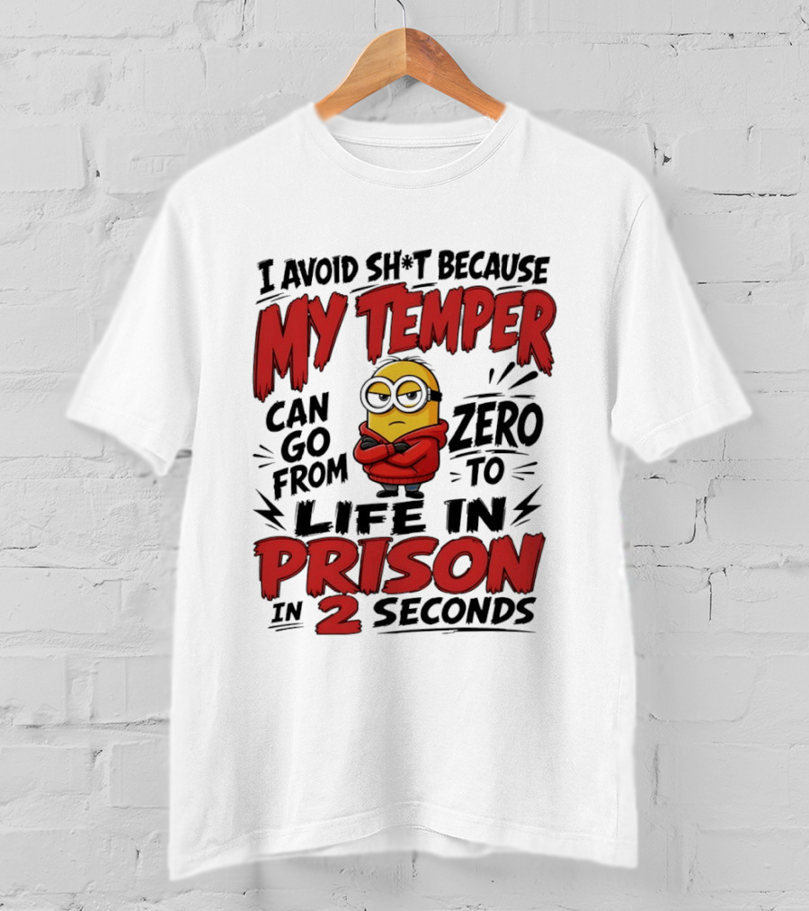Minion I Avoid Sh*t Because My Temper Can Go From Zero To Life In Prison In 2 Seconds T-Shirt