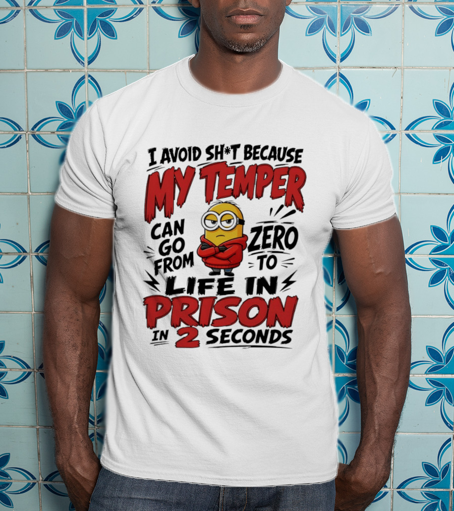 Minion I Avoid Sh*t Because My Temper Can Go From Zero To Life In Prison In 2 Seconds T-Shirt