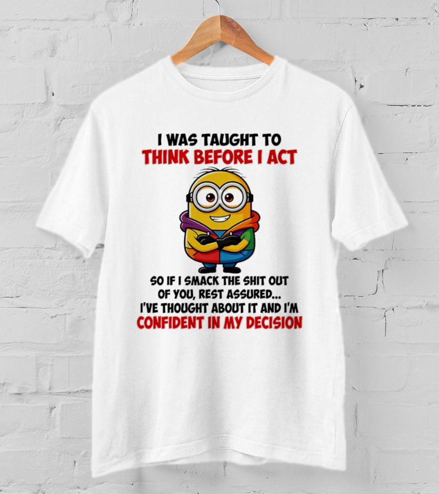 I Was Taught To Think Before I Act Minion Confident In My Decision T-Shirt