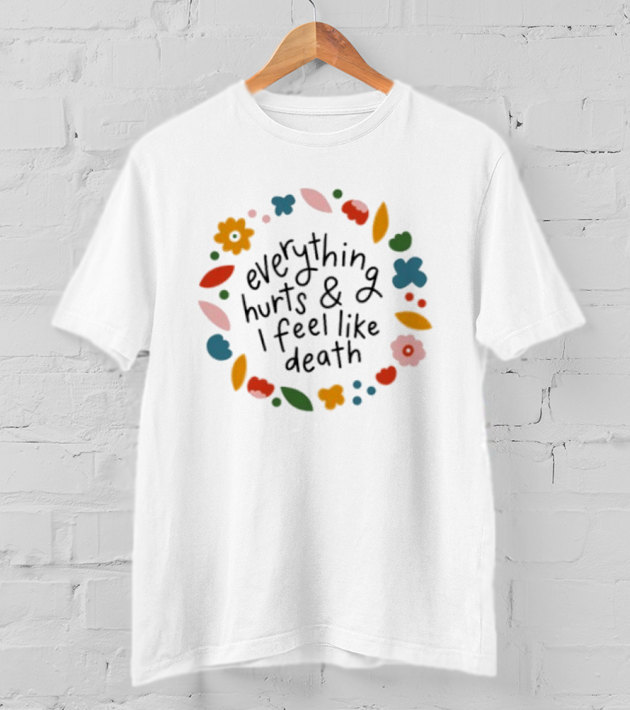 Everything Hurts And I Feel Like Death Floral Circle T-Shirt