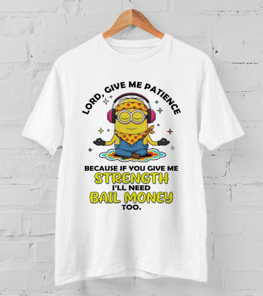 Lord Give Me Patience Minion Meditation Strength Bail Money T-Shirt