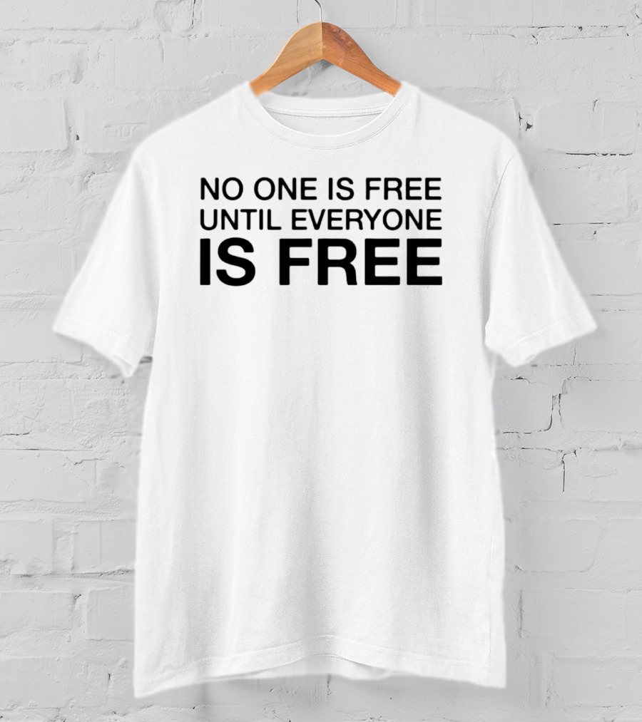 No One Is Free Until Everyone Is Free Equality Message T-Shirt