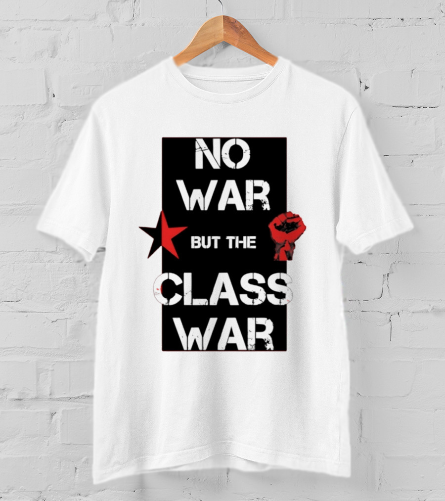 No War But The Class War With Red Star And Raised Fist Socialism Anti War T-Shirt