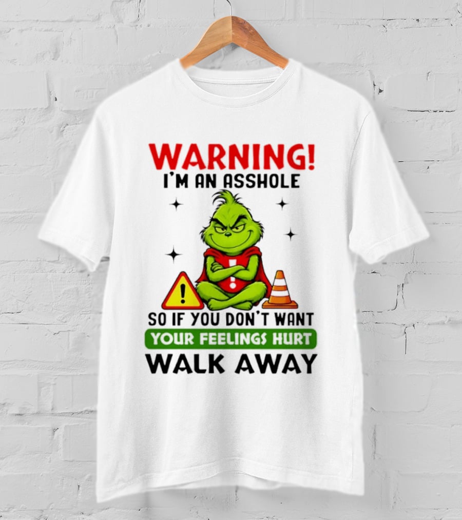 Warning I'm An Asshole Grinch If You Don't Want Feelings Hurt Walk Away T-Shirt