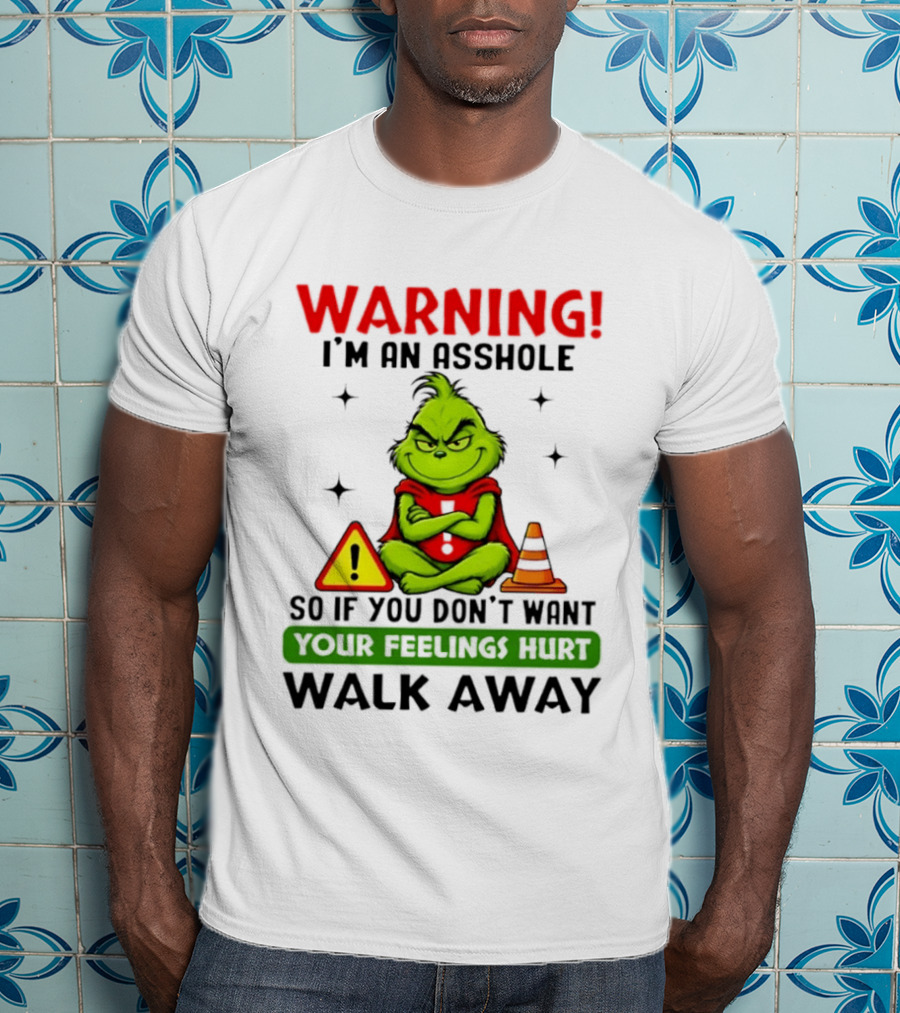 Warning I'm An Asshole Grinch If You Don't Want Feelings Hurt Walk Away T-Shirt